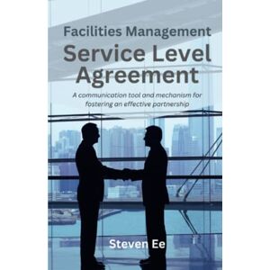 Ee, Mr Steven Facilities Management Service Level Agreement: A communication tool and mechanism for fostering an effective partnership Ee, Mr Steven Facilities Management Service Level Agreement: A communication tool and mechanism for fostering an effective partnership