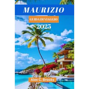 Brooks, Alex C. MAURIZIO GUIDA DI VIAGGIO 2025: Scopri lusso, avventura e cultura con consigli pratici nell'Oceano Indiano Brooks, Alex C. MAURIZIO GUIDA DI VIAGGIO 2025: Scopri lusso, avventura e cultura con consigli pratici nell'Oceano Indiano