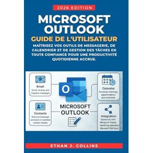 J. Collins, Ethan Guide de l'utilisateur Microsoft Outlook, édition 2026: Maîtrisez en toute confiance vos outils de messagerie, de calendrier et de gestion des tâches pour une productivité quotidienne accrue. J. Collins, Ethan Guide de l'utilisateur Microsoft Outlook, édition 2026: Maîtrisez en toute confiance vos outils de messagerie, de calendrier et de gestion des tâches pour une productivité quotidienne accrue.