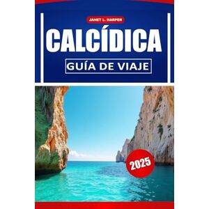HARPER, JANET L. Calcídica Guía De Viaje 2025: Descubra la cultura local, los lugares imperdibles, las mejores playas y consejos prácticos para un viaje inolvidable por Grecia HARPER, JANET L. Calcídica Guía De Viaje 2025: Descubra la cultura local, los lugares imperdibles, las mejores playas y consejos prácticos para un viaje inolvidable por Grecia