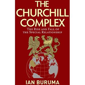 Buruma, Ian The Churchill Complex: The Rise and Fall of the Special Relationship from Winston and FDR to Trump and Johnson Buruma, Ian The Churchill Complex: The Rise and Fall of the Special Relationship from Winston and FDR to Trump and Johnson