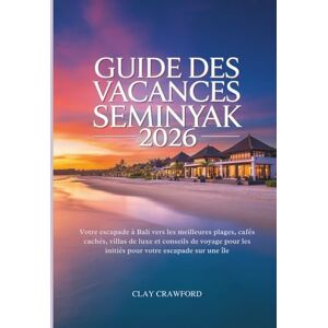 Crawford, Clay Guide des vacances Seminyak 2026: Votre escapade à Bali vers les meilleures plages, cafés cachés, villas de luxe et conseils de voyage pour les initiés pour votre escapade sur une île Crawford, Clay Guide des vacances Seminyak 2026: Votre escapade à Bali vers les meilleures plages, cafés cachés, villas de luxe et conseils de voyage pour les initiés pour votre escapade sur une île