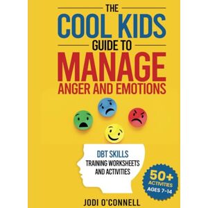 O'Connell, Jodi The Cool Kids Guide to Manage Anger and Emotions: DBT skills training activities and Therapy Workbook O'Connell, Jodi The Cool Kids Guide to Manage Anger and Emotions: DBT skills training activities and Therapy Workbook