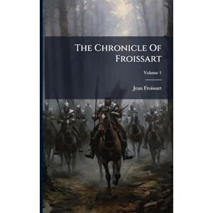 Froissart, Jean The Chronicle Of Froissart Froissart, Jean The Chronicle Of Froissart