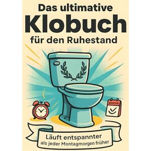 Günther, Jakob Das ultimative Klobuch für den Ruhestand: Läuft entspannter als jeder Montagmorgen früher. Lustiges Geschenk mit Lifehacks, Fun Facts und Geschichten Günther, Jakob Das ultimative Klobuch für den Ruhestand: Läuft entspannter als jeder Montagmorgen früher. Lustiges Geschenk mit Lifehacks, Fun Facts und Geschichten