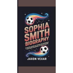Vexar, Jaxon SOPHIA SMITH BIOGRAPHY: An Inspiring Journey of Passion and Perseverance – From Humble Beginnings to Soccer Stardom Vexar, Jaxon SOPHIA SMITH BIOGRAPHY: An Inspiring Journey of Passion and Perseverance – From Humble Beginnings to Soccer Stardom