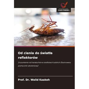 Kaakeh, Prof. Dr. Walid Od cienia do światła reflektorów: Zrozumienie roli karaluchów w siedliskach ludzkich (Ilustrowany podręcznik szkoleniowy): Zrozumienie roli karaluchów ... ludzkich (Ilustrowany podr¿cznik szkoleniowy) Kaakeh, Prof. Dr. Walid Od cienia do światła reflektorów: Zrozumienie roli karaluchów w siedliskach ludzkich (Ilustrowany podręcznik szkoleniowy): Zrozumienie roli karaluchów ... ludzkich (Ilustrowany podr¿cznik szkoleniowy)