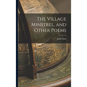 Clare, John The Village Minstrel, and Other Poems Clare, John The Village Minstrel, and Other Poems