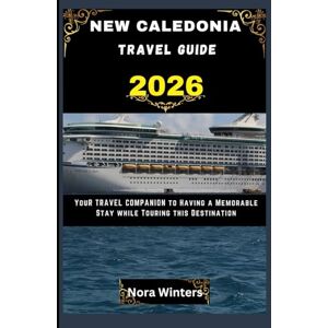 Winters, Nora NEW CALEDONIA TRAVEL GUIDE 2026: YOUR TRAVEL COMPANION TO HAVING A MEMORABLE STAY WHILE TOURING THIS DESTINATION Winters, Nora NEW CALEDONIA TRAVEL GUIDE 2026: YOUR TRAVEL COMPANION TO HAVING A MEMORABLE STAY WHILE TOURING THIS DESTINATION