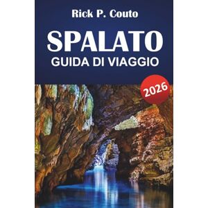Couto, Rick P. SPLALATO GUIDA DI VIAGGIO 2026: Monumenti storici, passeggiate costiere, mercati locali, collegamenti con le isole e consigli di viaggio per esplorare la città adriatica della Croazia. Couto, Rick P. SPLALATO GUIDA DI VIAGGIO 2026: Monumenti storici, passeggiate costiere, mercati locali, collegamenti con le isole e consigli di viaggio per esplorare la città adriatica della Croazia.