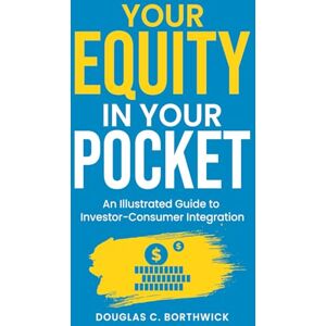 Borthwick, Douglas Cameron Your Equity in Your Pocket: An Illustrated Guide to Investor-Consumer Integration (The Insumer Revolution: Transform Customers Into Stakeholders Through Blockchain Tokenization) Borthwick, Douglas Cameron Your Equity in Your Pocket: An Illustrated Guide to Investor-Consumer Integration (The Insumer Revolution: Transform Customers Into Stakeholders Through Blockchain Tokenization)
