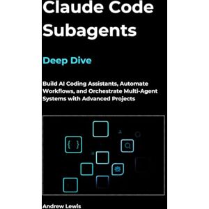 Andrew Lewis, Andrew Claude Code Subagents Deep Dive: Build AI Coding Assistants, Automate Workflows, and Orchestrate Multi-Agent Systems with Advanced Projects Andrew Lewis, Andrew Claude Code Subagents Deep Dive: Build AI Coding Assistants, Automate Workflows, and Orchestrate Multi-Agent Systems with Advanced Projects