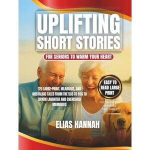 Hannah, Elias Uplifting Short Stories for Seniors to Warm Your Heart: 120 Large-Print, Hilarious, and Nostalgic Tales from the 50s to 90s to Spark Laughter and Cherished Memories Hannah, Elias Uplifting Short Stories for Seniors to Warm Your Heart: 120 Large-Print, Hilarious, and Nostalgic Tales from the 50s to 90s to Spark Laughter and Cherished Memories