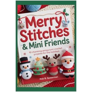 Spearman, Pok B. MERRY STITCHES & MINI FRIENDS: 10 Charming Amigurumi Crochet Projects for the Holidays Spearman, Pok B. MERRY STITCHES & MINI FRIENDS: 10 Charming Amigurumi Crochet Projects for the Holidays