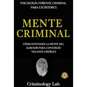 LAB, CRIMINOLOGY MENTE CRIMINAL. Entender la mente del agresor para construir villanos creíbles, incorporar principios de psicología forense adaptados a escritores. Guía accesible de psicología para ficción. LAB, CRIMINOLOGY MENTE CRIMINAL. Entender la mente del agresor para construir villanos creíbles, incorporar principios de psicología forense adaptados a escritores. Guía accesible de psicología para ficción.