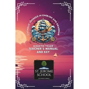 School, St. Jerome Catholic Voyages in English and Grammar Eighth Year Teacher's Manual and Key School, St. Jerome Catholic Voyages in English and Grammar Eighth Year Teacher's Manual and Key