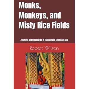 Wilson Monks, Monkeys, and Misty Rice Fields: Journeys and Discoveries in Thailand and Southeast Asia Wilson Monks, Monkeys, and Misty Rice Fields: Journeys and Discoveries in Thailand and Southeast Asia