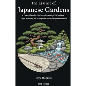 Thompson, David The Essence of Japanese Gardens: A Comprehensive Guide for Landscape Enthusiasts: Design, Philosophy, and Techniques for Creating Tranquil Outdoor ... ... Library: Etiquette, Arts & Traditions) Thompson, David The Essence of Japanese Gardens: A Comprehensive Guide for Landscape Enthusiasts: Design, Philosophy, and Techniques for Creating Tranquil Outdoor ... ... Library: Etiquette, Arts & Traditions)