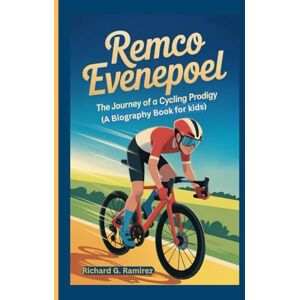 Ramirez, Richard G REMCO EVENEPOEL: The Journey of a Cycling Prodigy (A Biography Book for Kids) Ramirez, Richard G REMCO EVENEPOEL: The Journey of a Cycling Prodigy (A Biography Book for Kids)