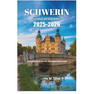 Silva SCHWERIN GUIDA DI VIAGGIO 2025-2026: Dai palazzi ai parchi, un'esperienza reale Silva SCHWERIN GUIDA DI VIAGGIO 2025-2026: Dai palazzi ai parchi, un'esperienza reale