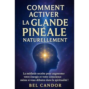 CANDOR, BEL COMMENT ACTIVER LA GLANDE PINÉALE NATURELLEMENT: La méthode secrète pour augmenter votre énergie et votre conscience, même si vous débutez dans la spiritualité !: 7 ( LE TROISIEME OEIL ) CANDOR, BEL COMMENT ACTIVER LA GLANDE PINÉALE NATURELLEMENT: La méthode secrète pour augmenter votre énergie et votre conscience, même si vous débutez dans la spiritualité !: 7 ( LE TROISIEME OEIL )