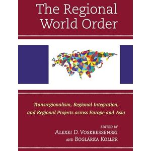 Lexington Books The Regional World Order: Transregionalism, Regional Integration, and Regional Projects across Europe and Asia (Russian, Eurasian, and Eastern European Politics) Lexington Books The Regional World Order: Transregionalism, Regional Integration, and Regional Projects across Europe and Asia (Russian, Eurasian, and Eastern European Politics)