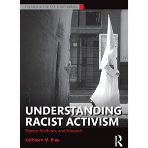 Blee, Kathleen M. Understanding Racist Activism: Theory, Methods, and Research (Routledge Studies in Fascism and the Far Right) Blee, Kathleen M. Understanding Racist Activism: Theory, Methods, and Research (Routledge Studies in Fascism and the Far Right)