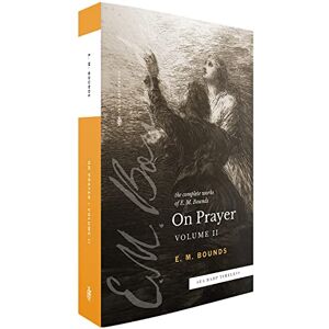 Bounds, E.M. The Complete Works of E.M. Bounds On Prayer: Volume 2 (Sea Harp Timeless series): Vol 2 (Sea Harp Timeless series) Bounds, E.M. The Complete Works of E.M. Bounds On Prayer: Volume 2 (Sea Harp Timeless series): Vol 2 (Sea Harp Timeless series)