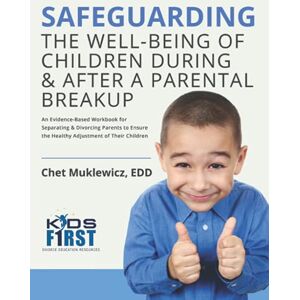 Muklewicz, Chet Safeguarding the Well-Being of Children During & After A Parental Breakup: An Evidence-Based Workbook for Separating & Divorcing Parents to Ensure the Healthy Adjustment of Their Children Muklewicz, Chet Safeguarding the Well-Being of Children During & After A Parental Breakup: An Evidence-Based Workbook for Separating & Divorcing Parents to Ensure the Healthy Adjustment of Their Children