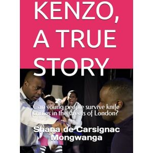Mongwanga, Ms Shana De Carsignac KENZO, A TRUE STORY: Can young people survive knife crimes in the streets of London? Mongwanga, Ms Shana De Carsignac KENZO, A TRUE STORY: Can young people survive knife crimes in the streets of London?