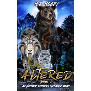 Moody, M.F. Altered: Part Two: 2 (Altered Shifters Universe) Moody, M.F. Altered: Part Two: 2 (Altered Shifters Universe)