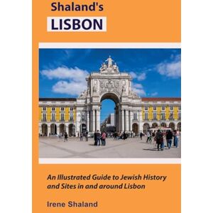 Shaland, Irene Shaland’s Lisbon: An Illustrated Guide to Jewish History and Sites In and Around Lisbon (Shaland's Portugal) Shaland, Irene Shaland’s Lisbon: An Illustrated Guide to Jewish History and Sites In and Around Lisbon (Shaland's Portugal)