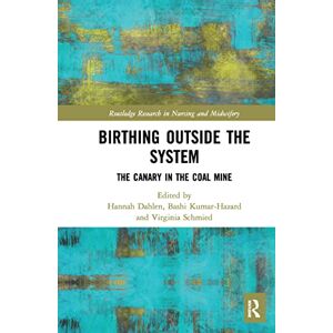 Birthing Outside the System: The Canary in the Coal Mine (Routledge Research in Nursing and Midwifery) Birthing Outside the System: The Canary in the Coal Mine (Routledge Research in Nursing and Midwifery)
