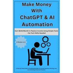 Miller, Mark Make Money with ChatGPT & AI Automation: Earn $10KMonth in Passive Income Using Simple ToolsNo Tech Skills Needed: A Step-by-Step Guide to Building Multiple AI Income Streams, Working Less fi freedom Miller, Mark Make Money with ChatGPT & AI Automation: Earn $10KMonth in Passive Income Using Simple ToolsNo Tech Skills Needed: A Step-by-Step Guide to Building Multiple AI Income Streams, Working Less fi freedom