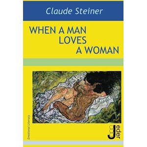 Steiner, Claude When a Man Loves a Woman: Emotional and Sexual Literacy for the Modern Man Steiner, Claude When a Man Loves a Woman: Emotional and Sexual Literacy for the Modern Man