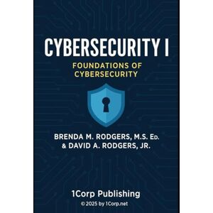 Rodgers, Brenda M. Cybersecurity I – Foundations of Cybersecurity: A Complete High School Course (The Complete Science Curriculum: K–12) Rodgers, Brenda M. Cybersecurity I – Foundations of Cybersecurity: A Complete High School Course (The Complete Science Curriculum: K–12)