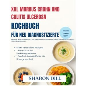 DILL, SHARON XXL MORBUS CROHN UND COLITIS ULCEROSA KOCHBUCH FÜR NEU DIAGNOSTIZIERTE: Einfache, wohltuende Rezepte und praktische Mahlzeitenanleitungen zur Unterstützung der täglichen Verdauung DILL, SHARON XXL MORBUS CROHN UND COLITIS ULCEROSA KOCHBUCH FÜR NEU DIAGNOSTIZIERTE: Einfache, wohltuende Rezepte und praktische Mahlzeitenanleitungen zur Unterstützung der täglichen Verdauung