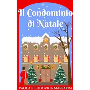 Massafra, Paola Il condominio di Natale: Un calendario dell'Avvento narrativo Un romanzo corale in 25 episodi di Natale a Colazione Massafra, Paola Il condominio di Natale: Un calendario dell'Avvento narrativo Un romanzo corale in 25 episodi di Natale a Colazione