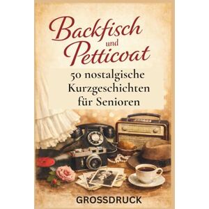 Schön, Sophia Backfisch und Petticoat 50 warmherzige nostalgische Kurzgeschichten für Senioren: zum Schwelgen, Lächeln und Erinnern in großer Schrift Schön, Sophia Backfisch und Petticoat 50 warmherzige nostalgische Kurzgeschichten für Senioren: zum Schwelgen, Lächeln und Erinnern in großer Schrift