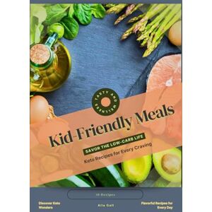 Gall, Alla Kid-Friendly Meals: Savor the Low-Carb Life, Keto Recipes for Every Craving Gall, Alla Kid-Friendly Meals: Savor the Low-Carb Life, Keto Recipes for Every Craving
