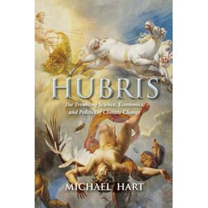 Hart, Michael Hubris: The Troubling Science, Economics, and Politics of Climate Change Hart, Michael Hubris: The Troubling Science, Economics, and Politics of Climate Change