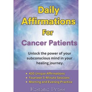 Press, Ecstatic Daily Affirmations for Cancer Patients: Unlock the power of your subconscious mind in your healing journey. Press, Ecstatic Daily Affirmations for Cancer Patients: Unlock the power of your subconscious mind in your healing journey.