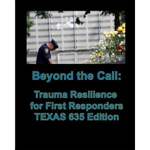 Hosea, Chaplain John M. Beyond the Call- Trauma Resilience for First Responders TEXAS 635 Edition Hosea, Chaplain John M. Beyond the Call- Trauma Resilience for First Responders TEXAS 635 Edition