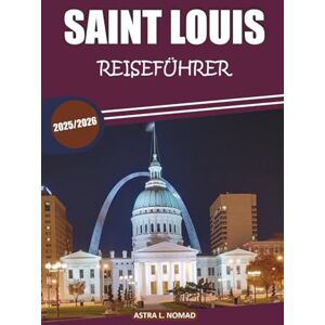 Nomad, Astra L. Saint Louis Reiseführer 2025: Erkunden Sie historische Stätten, Restaurants, die lokale Kultur, die wichtigsten Sehenswürdigkeiten und Aktivitäten für ein selbstgeführtes Stadterlebnis Nomad, Astra L. Saint Louis Reiseführer 2025: Erkunden Sie historische Stätten, Restaurants, die lokale Kultur, die wichtigsten Sehenswürdigkeiten und Aktivitäten für ein selbstgeführtes Stadterlebnis