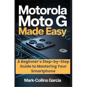 Garcia, Mark-Collins Motorola Moto G Made Easy: A Beginner’s Step-by-Step Guide to Mastering Your Smartphone Garcia, Mark-Collins Motorola Moto G Made Easy: A Beginner’s Step-by-Step Guide to Mastering Your Smartphone
