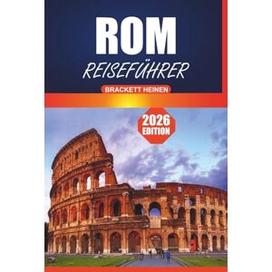 Heinen, Brackett Rom Reiseführer 2026: Ihr ultimatives Handbuch für die Erkundung Roms: Geschichte, lokale Einblicke, Stadtrundgänge und Sehenswürdigkeiten, die Sie in der Ewigen Stadt Italiens unbedingt sehen müssen Heinen, Brackett Rom Reiseführer 2026: Ihr ultimatives Handbuch für die Erkundung Roms: Geschichte, lokale Einblicke, Stadtrundgänge und Sehenswürdigkeiten, die Sie in der Ewigen Stadt Italiens unbedingt sehen müssen
