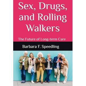 Speedling, Ms. Barbara F Sex, Drugs, and Rolling Walkers: The Future of Long-term Care Speedling, Ms. Barbara F Sex, Drugs, and Rolling Walkers: The Future of Long-term Care