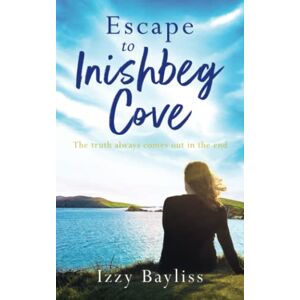 Bayliss, Izzy Escape to Inishbeg Cove: A breath-taking story about second chances and small-town secrets that will whisk you away to the wilds of Ireland’s Atlantic coast (Inishbeg Cove Series Book 3) Bayliss, Izzy Escape to Inishbeg Cove: A breath-taking story about second chances and small-town secrets that will whisk you away to the wilds of Ireland’s Atlantic coast (Inishbeg Cove Series Book 3)