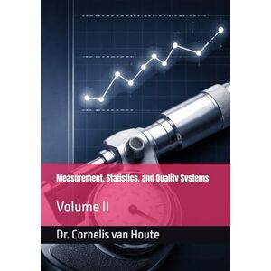 van Houte, Dr. Cornelis Measurement, Statistics, and Quality Systems: Volume II (Master Manufacturing Series) van Houte, Dr. Cornelis Measurement, Statistics, and Quality Systems: Volume II (Master Manufacturing Series)