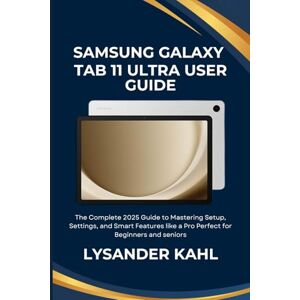 Kahl, Lysander SAMSUNG GALAXY TAB 11 ULTRA USER GUIDE: The Complete 2025 Guide to Mastering Setup, Settings, and Smart Features like a Pro Perfect for Beginners and seniors Kahl, Lysander SAMSUNG GALAXY TAB 11 ULTRA USER GUIDE: The Complete 2025 Guide to Mastering Setup, Settings, and Smart Features like a Pro Perfect for Beginners and seniors